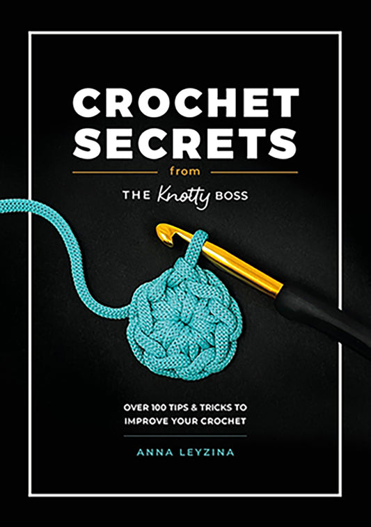 Crochet Secrets from the Knotty Boss, by Anna Leyzina